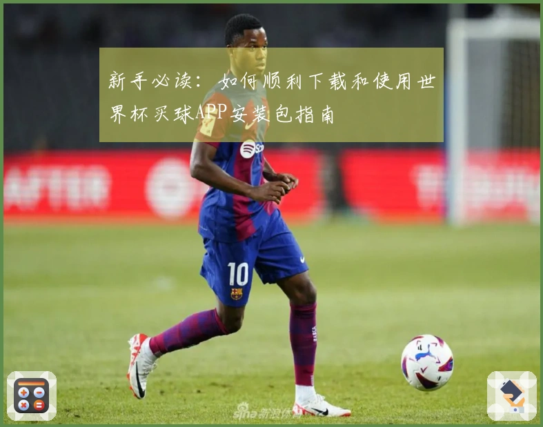 新手必读：如何顺利下载和使用世界杯买球APP安装包指南