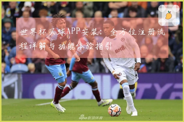 世界杯买球APP安装：全方位注册流程详解与功能体验指引