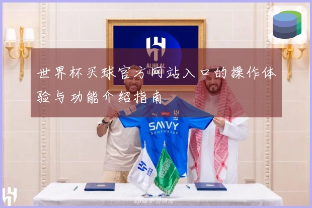 世界杯买球官方网站入口的操作体验与功能介绍指南